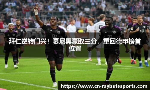 拜仁逆转门兴！慕尼黑豪取三分，重回德甲榜首位置